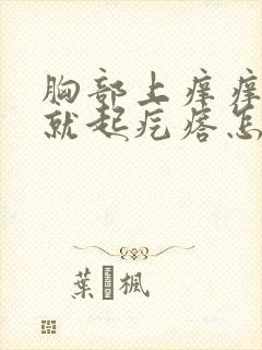 胸部上痒痒一挠就起疙瘩怎么回事