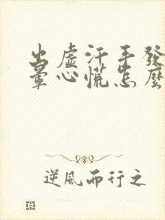 出虚汗手发抖头晕心慌怎么回事