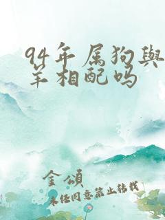 94年属狗与属羊相配吗