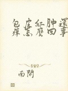 包皮红肿还有点痒怎么回事