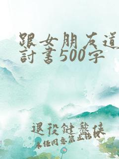 跟女朋友道歉检讨书500字