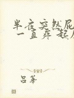 半夜突然屁眼疼 一直疼 起床就好怎么回事