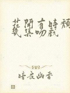 花开有时颓靡第几集吻戏