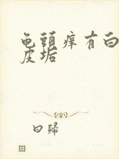 龟头痒有白色包皮垢