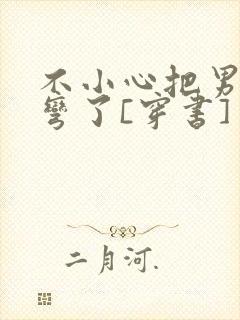 不小心把男主掰弯了[穿书]