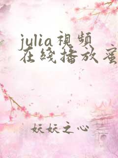 julia视频在线播放蜜桃区