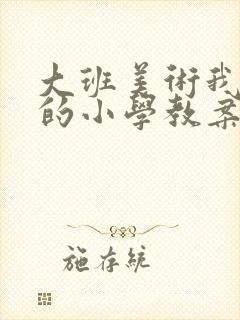 大班美术我心中的小学教案及反思