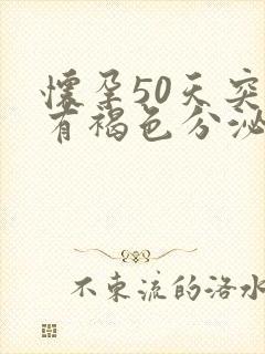 怀孕50天突然有褐色分泌物怎么回事