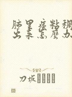 肺里痰粘稠咳不出来怎么办