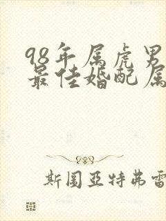 98年属虎男人最佳婚配属相