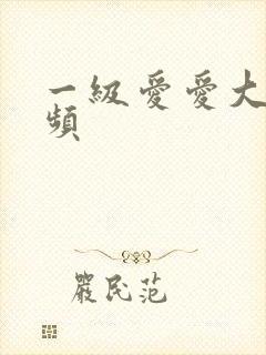 一级爱爱大片视频