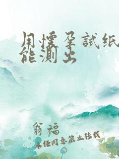 用怀孕试纸几天能测出