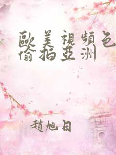 欧美视频色自拍偷拍亚洲