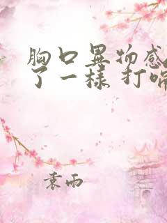 胸口异物感堵住了一样 打嗝缓解