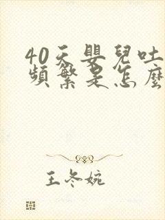 40天婴儿吐奶频繁是怎么回事