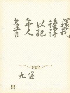 多年以后还有没有人记得我是什么歌的歌词