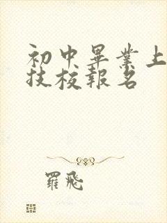 初中毕业上什么技校报名