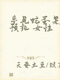 梦见蛇蛋是什么预兆 女性