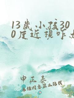 13岁小孩300度近视咋办