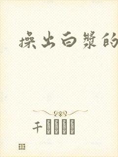 操出白浆的少妇