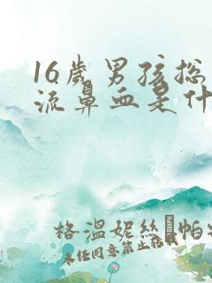 16岁男孩总是流鼻血是什么原因