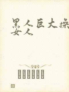 黑人巨大操亚洲女人