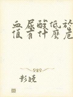 血尿酸低于正常值有什么危害