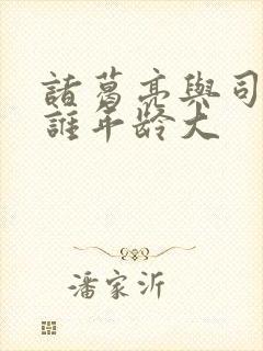 诸葛亮与司马懿谁年龄大