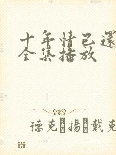 十年情已还短剧全集播放