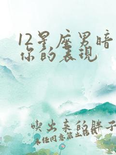 12星座男暗恋你的表现