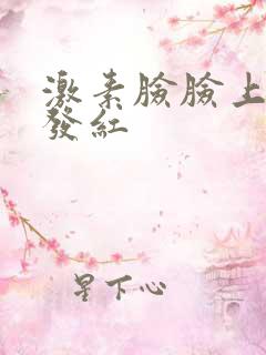 激素脸脸上脱皮发红