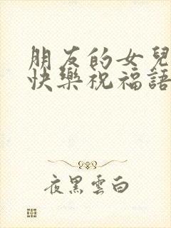 朋友的女儿生日快乐祝福语