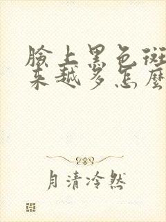 脸上黑色斑点越来越多怎么回事