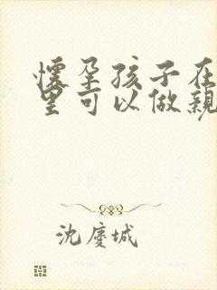 怀孕孩子在肚子里可以做亲子鉴定吗