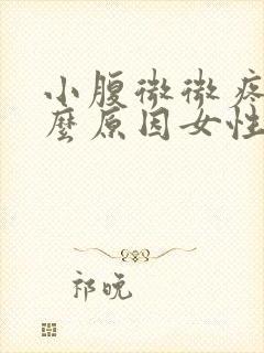 小腹微微疼痛什么原因女性