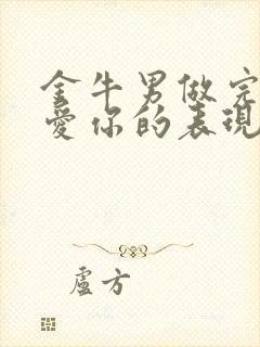 金牛男做完之后爱你的表现