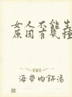 女人不能生孩子原因有几种