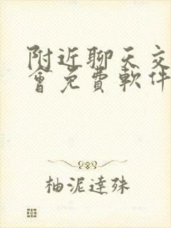 附近聊天交友约会免费软件