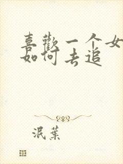 喜欢一个女孩子如何去追