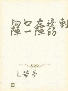 胸口左边刺痛一阵一阵的