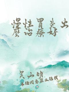 慢性胃炎出血怎么治疗好