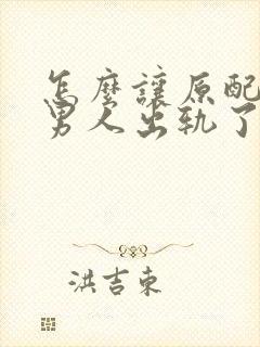 怎么让原配知道男人出轨了