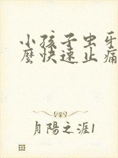 小孩子虫牙痛怎么快速止痛最简单的办法