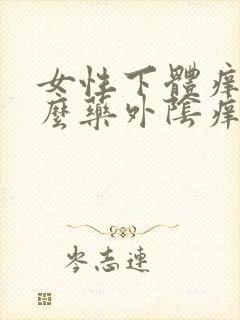 女性下体痒吃什么药外阴痒