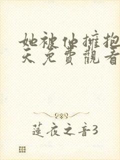 她被他拥抱的那天免费观看