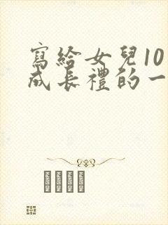 写给女儿10岁成长礼的一封信励志而又温暖
