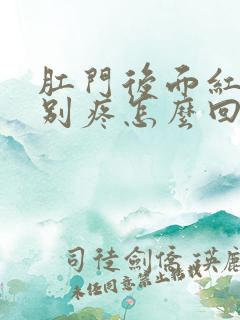 肛门后面红肿特别疼怎么回事