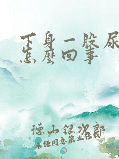 下身一股尿骚味怎么回事