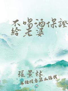 不喝酒保证书写给老婆