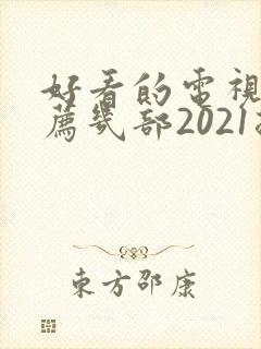 好看的电视剧推荐几部2021排行榜